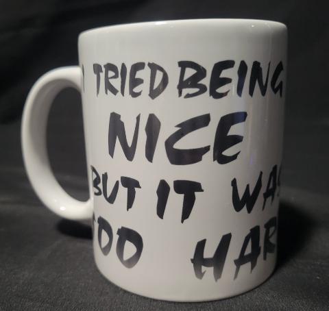 I Tried Being Nice But It Was Too Hard 11oz Coffee Cup / Mug